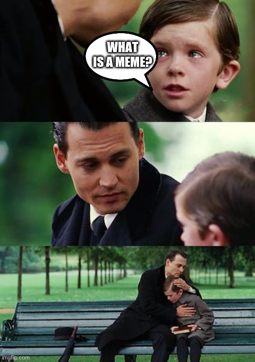 Finding Neverland | WHAT IS A MEME? | image tagged in memes,finding neverland | made w/ Imgflip meme maker