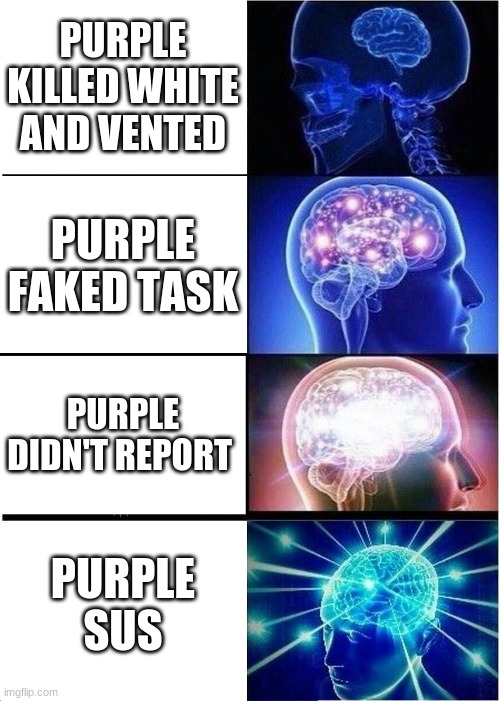 Expanding Brain | PURPLE KILLED WHITE AND VENTED; PURPLE FAKED TASK; PURPLE DIDN'T REPORT; PURPLE SUS | image tagged in memes,expanding brain | made w/ Imgflip meme maker