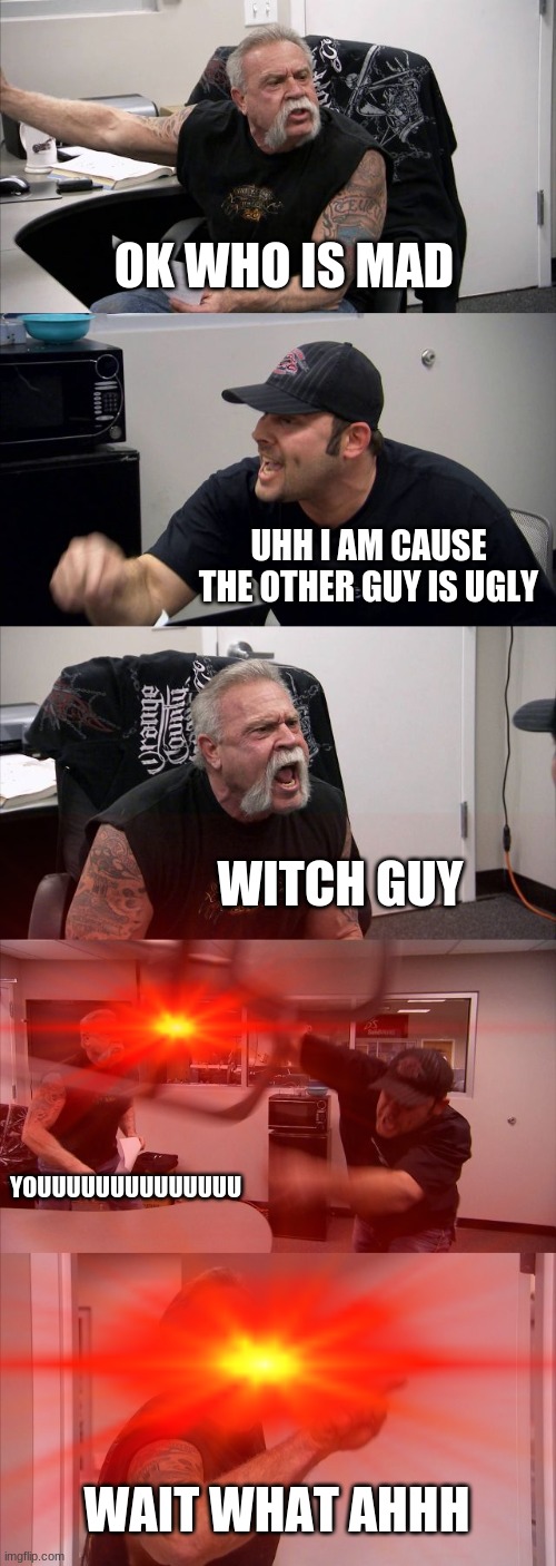 magic man and poor strong guy. | OK WHO IS MAD; UHH I AM CAUSE THE OTHER GUY IS UGLY; WITCH GUY; YOUUUUUUUUUUUUUU; WAIT WHAT AHHH | image tagged in bad luck brian,oh no,how tough are you | made w/ Imgflip meme maker