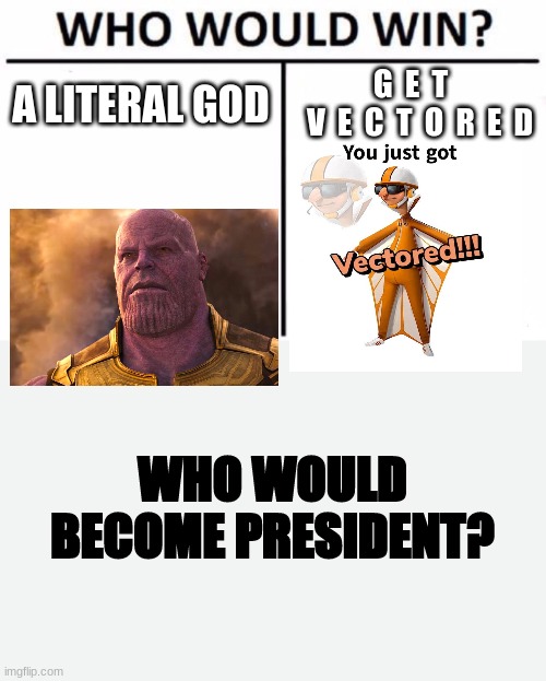 Who Would Win? | G  E  T         V  E  C  T  O  R  E  D; A LITERAL GOD; WHO WOULD BECOME PRESIDENT? | image tagged in memes,who would win | made w/ Imgflip meme maker