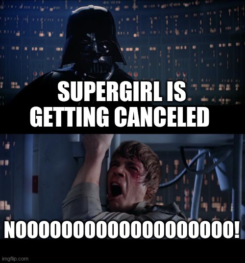 When supergirl gets canceled |  SUPERGIRL IS GETTING CANCELED; NOOOOOOOOOOOOOOOOOOO! | image tagged in memes,star wars no,arrowverse,cw,supergirl | made w/ Imgflip meme maker
