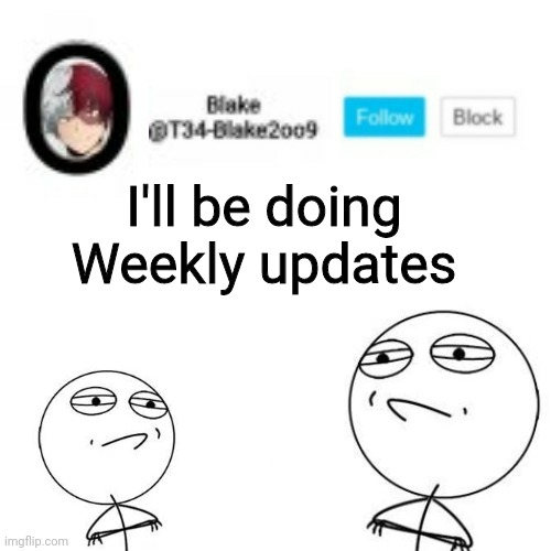 :p |  I'll be doing Weekly updates | made w/ Imgflip meme maker
