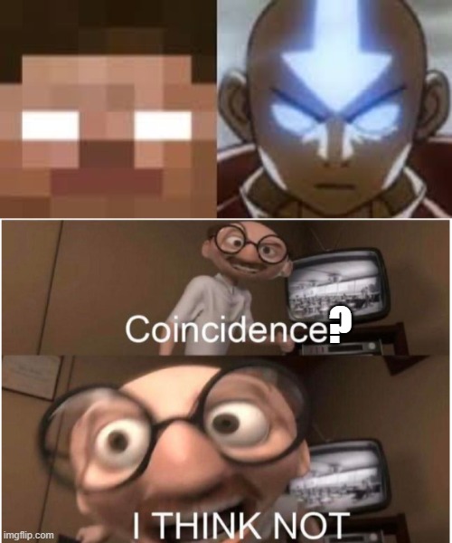 ? | image tagged in coincidence i think not | made w/ Imgflip meme maker
