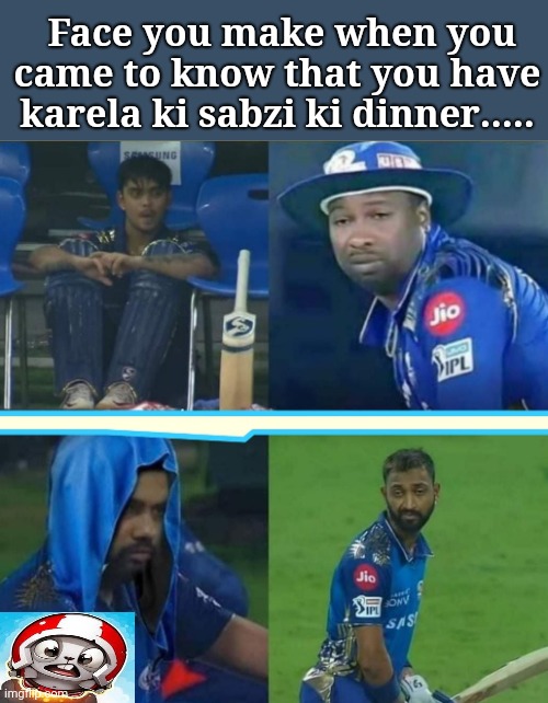 Face you make when you came to know that you have karela ki sabzi ki dinner..... | image tagged in memes | made w/ Imgflip meme maker