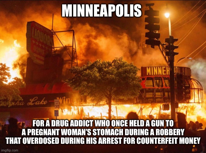 MINNEAPOLIS FOR A DRUG ADDICT WHO ONCE HELD A GUN TO A PREGNANT WOMAN’S STOMACH DURING A ROBBERY THAT OVERDOSED DURING HIS ARREST FOR COUNTE | made w/ Imgflip meme maker