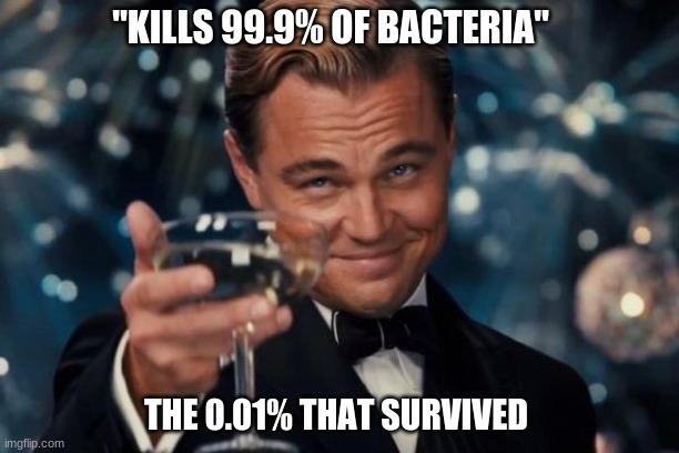 Leonardo Dicaprio Cheers | "KILLS 99.9% OF BACTERIA"; THE 0.01% THAT SURVIVED | image tagged in memes,leonardo dicaprio cheers | made w/ Imgflip meme maker