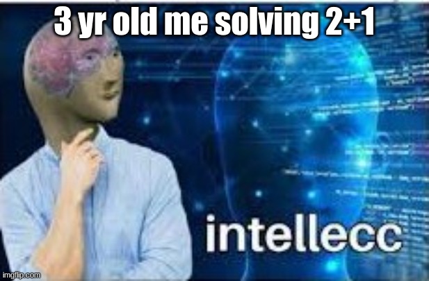 intellecc | 3 yr old me solving 2+1 | image tagged in intellecc,bruh,young | made w/ Imgflip meme maker