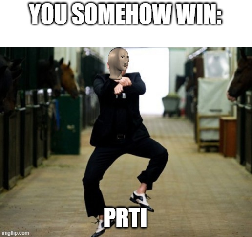 Psy Horse Dance Meme | YOU SOMEHOW WIN: PRTI | image tagged in memes,psy horse dance | made w/ Imgflip meme maker