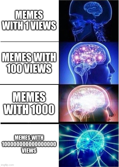 Expanding Brain Meme | MEMES WITH 1 VIEWS; MEMES WITH 100 VIEWS; MEMES WITH 1000; MEMES WITH 100000000000000000 VIEWS | image tagged in memes,expanding brain | made w/ Imgflip meme maker