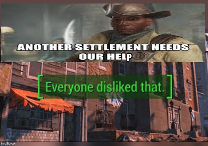 Fallout 4 Everyone Disliked That | P | image tagged in fallout 4 everyone disliked that | made w/ Imgflip meme maker