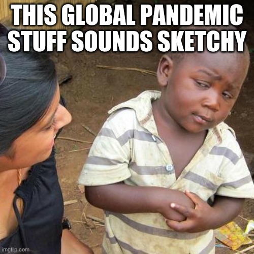 Third World Skeptical Kid Meme | THIS GLOBAL PANDEMIC STUFF SOUNDS SKETCHY | image tagged in memes,third world skeptical kid | made w/ Imgflip meme maker