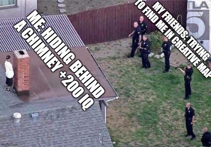 Fortnite meme | MY FRIENDS: TRYING TO FIND ME IN CREATIVE MAP; ME: HIDING BEHIND A CHIMNEY +200 IQ | image tagged in fortnite meme | made w/ Imgflip meme maker
