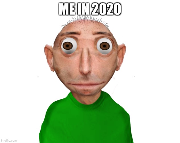 Oh hi, welcome to your nightmare (transparent) | ME IN 2020 | image tagged in oh hi welcome to your nightmare transparent | made w/ Imgflip meme maker