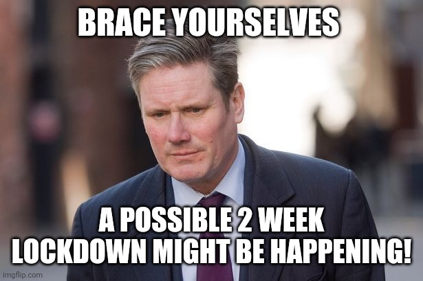 Brace yourself | BRACE YOURSELVES; A POSSIBLE 2 WEEK LOCKDOWN MIGHT BE HAPPENING! | image tagged in keir starmer,memes,coronavirus,covid19 | made w/ Imgflip meme maker