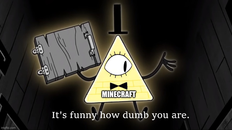 It's Funny How Dumb You Are Bill Cipher | MINECRAFT | image tagged in it's funny how dumb you are bill cipher | made w/ Imgflip meme maker