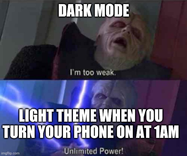unlimited lighttttt!! | DARK MODE; LIGHT THEME WHEN YOU TURN YOUR PHONE ON AT 1AM | image tagged in i m too weak unlimited power,dark mode,is best,lol,meme | made w/ Imgflip meme maker