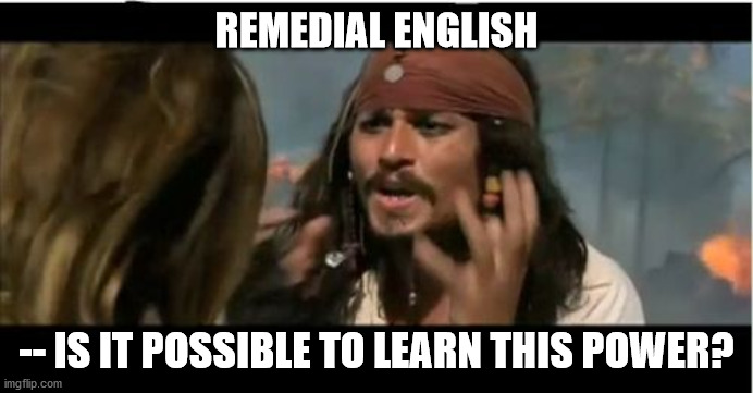 Why Is The Rum Gone | REMEDIAL ENGLISH; -- IS IT POSSIBLE TO LEARN THIS POWER? | image tagged in memes,why is the rum gone | made w/ Imgflip meme maker