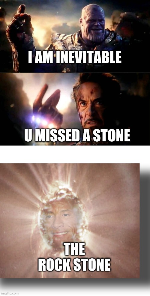 I am iron man |  I AM INEVITABLE; U MISSED A STONE; THE ROCK STONE | image tagged in i am inevitable and i am iron man | made w/ Imgflip meme maker