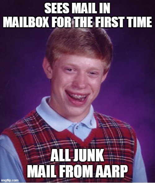 Bad Luck Brian Meme | SEES MAIL IN MAILBOX FOR THE FIRST TIME; ALL JUNK MAIL FROM AARP | image tagged in memes,bad luck brian | made w/ Imgflip meme maker