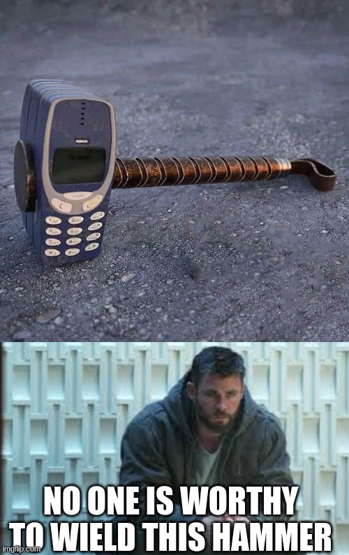 NO ONE IS WORTHY TO WIELD THIS HAMMER | image tagged in nokia phone thor hammer,sad thor | made w/ Imgflip meme maker
