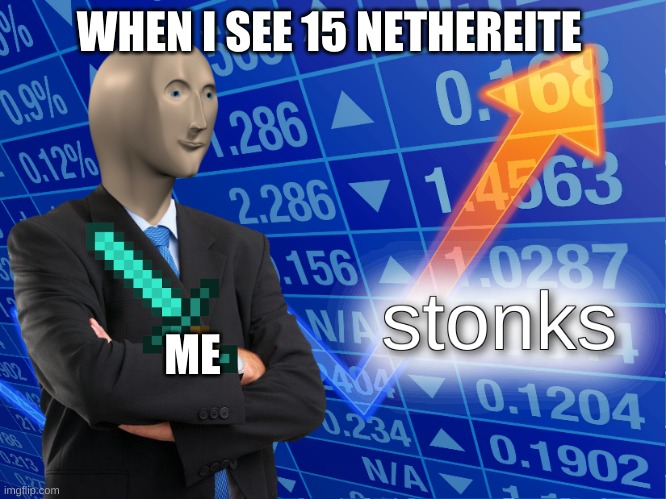 stonks | WHEN I SEE 15 NETHEREITE; ME | image tagged in stonks | made w/ Imgflip meme maker