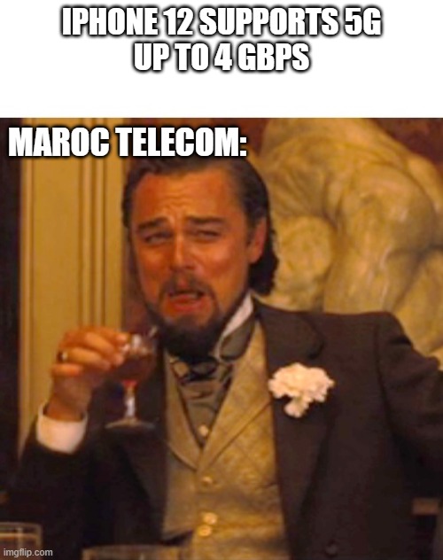 l3fo | IPHONE 12 SUPPORTS 5G

UP TO 4 GBPS; MAROC TELECOM: | image tagged in leonardo dicaprio django laugh | made w/ Imgflip meme maker