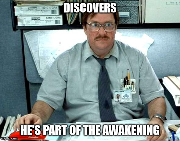 I Was Told There Would Be | DISCOVERS; HE'S PART OF THE AWAKENING | image tagged in memes,i was told there would be | made w/ Imgflip meme maker