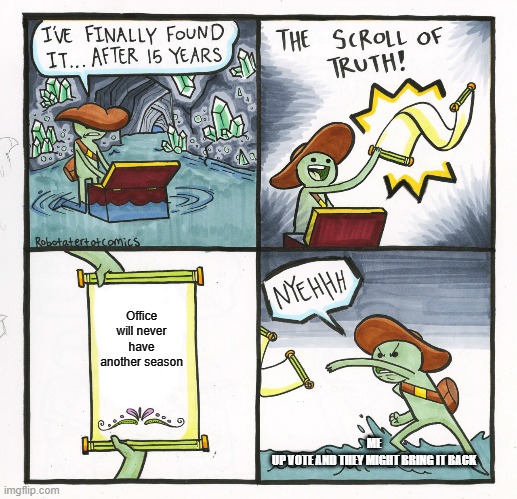 The Scroll Of Truth | Office will never have another season; ME

UP VOTE AND THEY MIGHT BRING IT BACK | image tagged in memes,the scroll of truth,the office | made w/ Imgflip meme maker