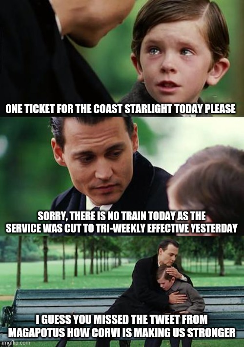 Finding Neverland | ONE TICKET FOR THE COAST STARLIGHT TODAY PLEASE; SORRY, THERE IS NO TRAIN TODAY AS THE SERVICE WAS CUT TO TRI-WEEKLY EFFECTIVE YESTERDAY; I GUESS YOU MISSED THE TWEET FROM MAGAPOTUS HOW CORVI IS MAKING US STRONGER | image tagged in memes,finding neverland,magapotus,amtrak,covid-19 | made w/ Imgflip meme maker