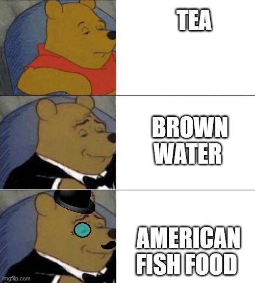 TEA TIME | TEA; BROWN WATER; AMERICAN FISH FOOD | image tagged in boston tea party | made w/ Imgflip meme maker