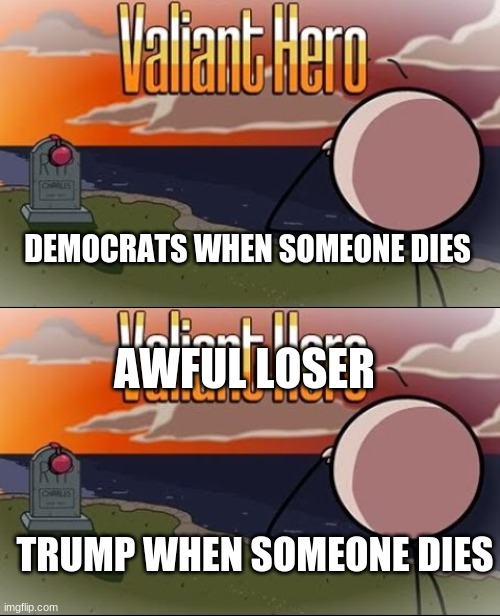 DEMOCRATS WHEN SOMEONE DIES; AWFUL LOSER; TRUMP WHEN SOMEONE DIES | image tagged in saddest henry stickmin moment | made w/ Imgflip meme maker