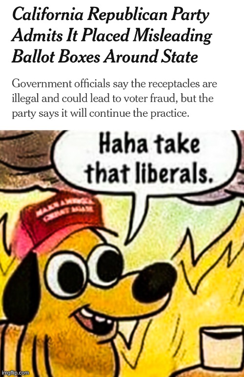 Committing voter fraud to own the libs | image tagged in voter fraud,california,gop,this is fine dog,ironic | made w/ Imgflip meme maker
