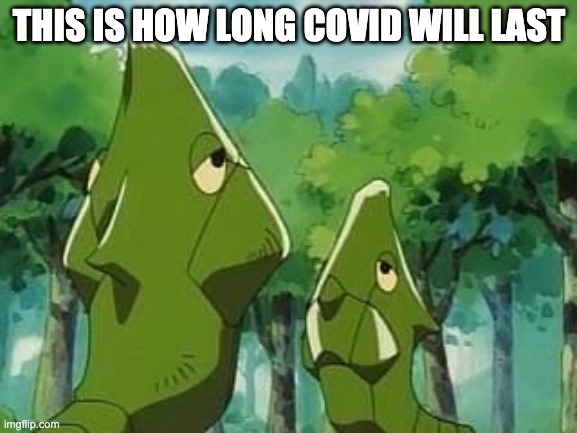 metagod | THIS IS HOW LONG COVID WILL LAST | image tagged in metagod | made w/ Imgflip meme maker