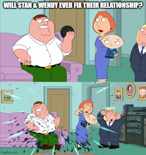 Magic 8 Ball Explodes | WILL STAN & WENDY EVER FIX THEIR RELATIONSHIP? | image tagged in magic 8 ball explodes,south park,family guy,memes | made w/ Imgflip meme maker