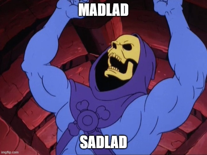 Skeletor | MADLAD SADLAD | image tagged in skeletor | made w/ Imgflip meme maker