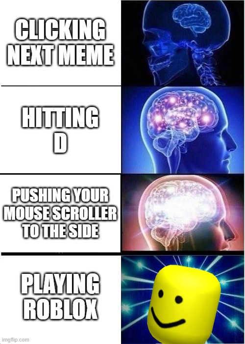 Expanding Brain | CLICKING NEXT MEME; HITTING D; PUSHING YOUR MOUSE SCROLLER TO THE SIDE; PLAYING ROBLOX | image tagged in memes,expanding brain,roblox,big brain,playing roblox,stop reading the tags | made w/ Imgflip meme maker