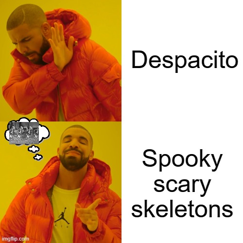 Drake Hotline Bling Meme | Despacito; Spooky scary skeletons | image tagged in memes,drake hotline bling | made w/ Imgflip meme maker