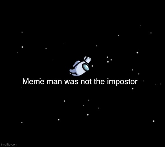 Among Us ejected | Meme man was not the impostor | image tagged in among us ejected | made w/ Imgflip meme maker