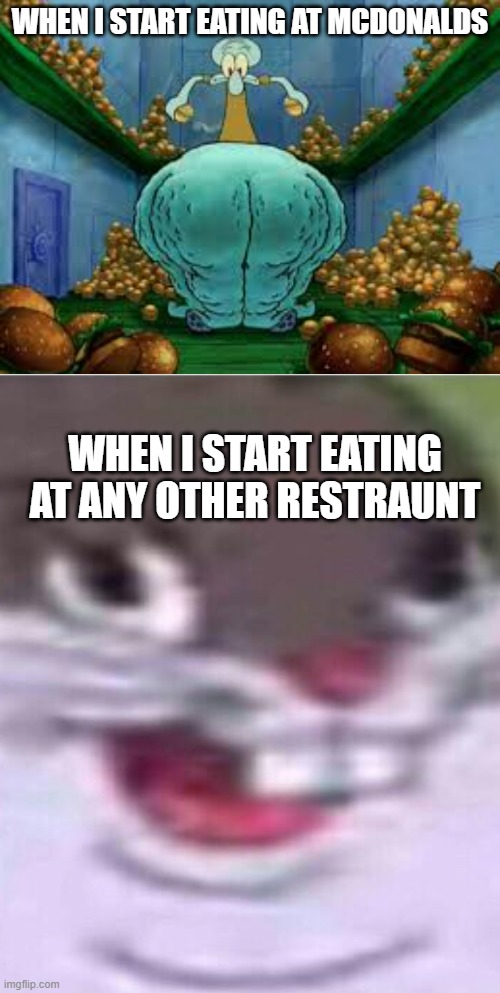 WHEN I START EATING AT MCDONALDS; WHEN I START EATING AT ANY OTHER RESTRAUNT | image tagged in the new nicki minaj,big chungus | made w/ Imgflip meme maker