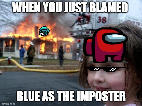 Disaster Girl | WHEN YOU JUST BLAMED; BLUE AS THE IMPOSTER | image tagged in memes,disaster girl | made w/ Imgflip meme maker