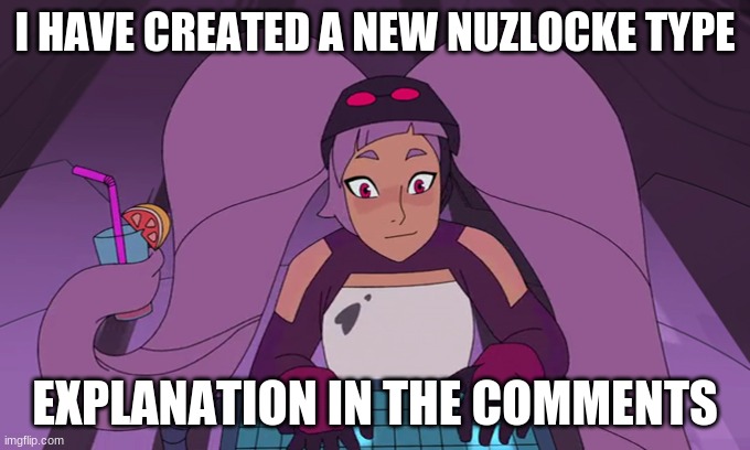 entrapta computer | I HAVE CREATED A NEW NUZLOCKE TYPE; EXPLANATION IN THE COMMENTS | image tagged in entrapta computer | made w/ Imgflip meme maker