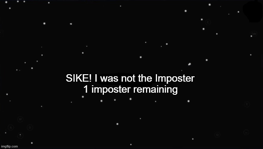 X Was the Impostor | SIKE! I was not the Imposter; 1 imposter remaining | image tagged in x was the impostor,sike,among us | made w/ Imgflip meme maker