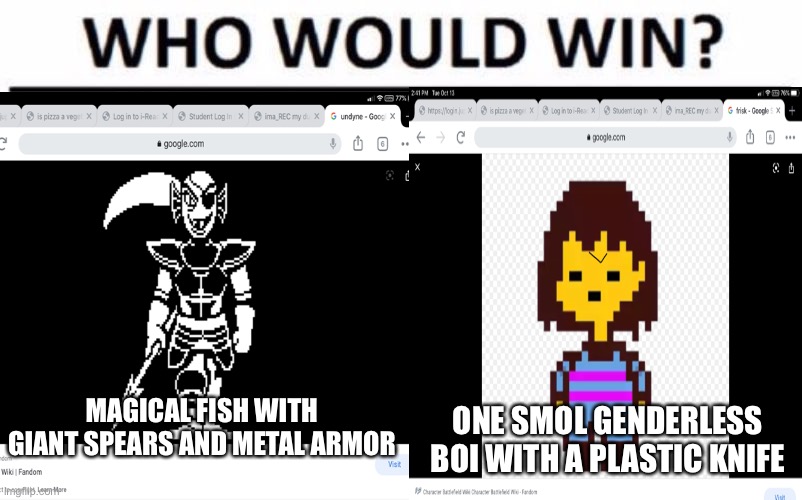 Undertale | MAGICAL FISH WITH GIANT SPEARS AND METAL ARMOR; ONE SMOL GENDERLESS BOI WITH A PLASTIC KNIFE | image tagged in undyne,frisk | made w/ Imgflip meme maker
