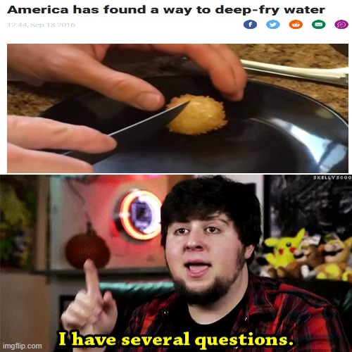 Pff, there's no way that is possible- | image tagged in deep fried,jontron i have several questions,jontron,lol so funny,water | made w/ Imgflip meme maker