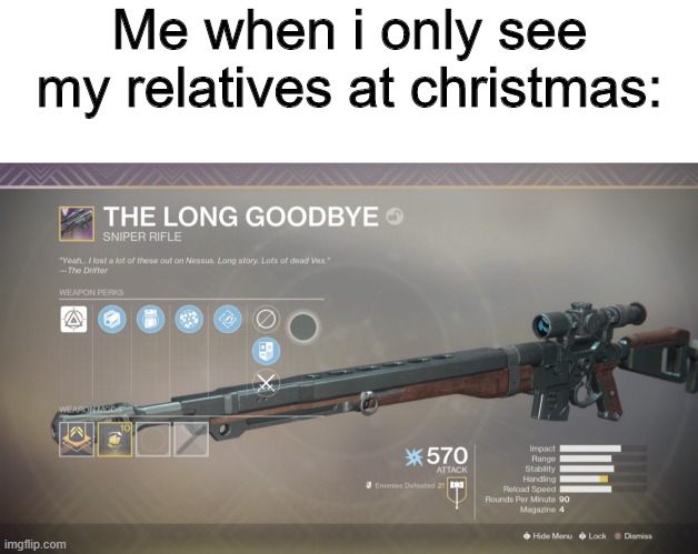 Yeah... | Me when i only see my relatives at christmas: | image tagged in blank white template,the long goodbye sniper rifle | made w/ Imgflip meme maker