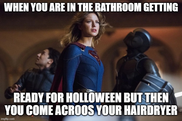 Hairdryer |  WHEN YOU ARE IN THE BATHROOM GETTING; READY FOR HOLLOWEEN BUT THEN YOU COME ACROOS YOUR HAIRDRYER | image tagged in supergirl,arrowverse | made w/ Imgflip meme maker