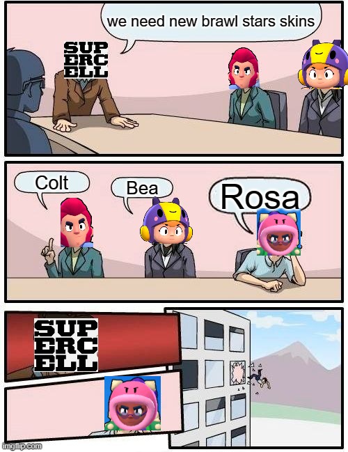 Boardroom Meeting Suggestion Meme | we need new brawl stars skins; Colt; Bea; Rosa | image tagged in memes,boardroom meeting suggestion | made w/ Imgflip meme maker