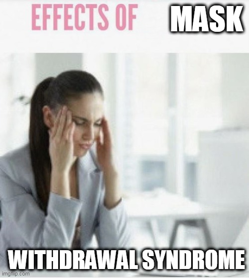 MASK; WITHDRAWAL SYNDROME | image tagged in where's my mask | made w/ Imgflip meme maker