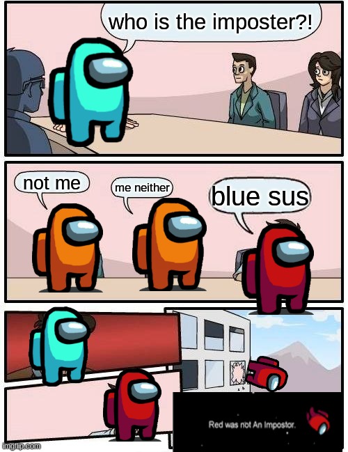 some random meme i made | who is the imposter?! not me; me neither; blue sus | image tagged in memes,boardroom meeting suggestion | made w/ Imgflip meme maker