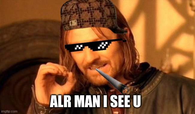 alr alr i see u | ALR MAN I SEE U | image tagged in memes,one does not simply | made w/ Imgflip meme maker